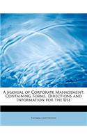 A Manual of Corporate Management, Containing Forms, Directions and Information for the Use