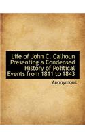 Life of John C. Calhoun Presenting a Condensed History of Political Events from 1811 to 1843