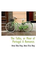 The Talba, or Moor of Portugal a Romance.