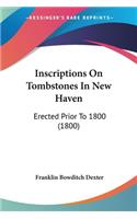 Inscriptions On Tombstones In New Haven: Erected Prior To 1800 (1800)(English)