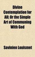 Divine Contemplation for All; Or the Simple Art of Communing with God