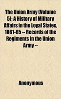 The Union Army (Volume 5); A History of Military Affairs in the Loyal States, 1861-65 -- Records of the Regiments in the Union Army --