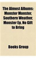 The Almost Albums: Monster Monster, Southern Weather, Monster Ep, No Gift to Bring