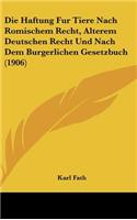 Die Haftung Fur Tiere Nach Romischem Recht, Alterem Deutschen Recht Und Nach Dem Burgerlichen Gesetzbuch (1906)