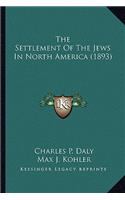 The Settlement of the Jews in North America (1893) the Settlement of the Jews in North America (1893)