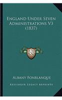 England Under Seven Administrations V3 (1837)