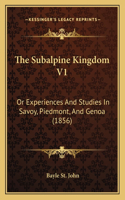 Subalpine Kingdom V1: Or Experiences And Studies In Savoy, Piedmont, And Genoa (1856)