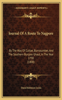 Journal Of A Route To Nagpore: By The Way Of Cuttae, Burrosumber, And The Southern Bunjare Ghaut, In The Year 1790 (1800)(English)