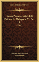 Histoire Physique, Naturelle Et Politique De Madagascar V1, Part 1 (1902)