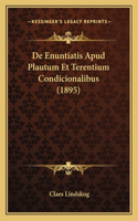 De Enuntiatis Apud Plautum Et Terentium Condicionalibus (1895)