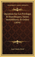 Questions Sur Les Privileges Et Hypotheques, Saisies Immobilieres, Et Ordres (1834): (French)