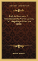 Bulletin Des Arretes Et Proclamations Du Pouvoir Executif, De La Republique Helvetique (1800)