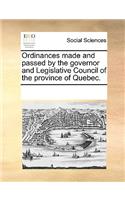 Ordinances made and passed by the governor and Legislative Council of the province of Quebec.