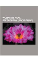 Works by Neal Stephenson (Book Guide): Essays by Neal Stephenson, Novels by Neal Stephenson, Short Stories by Neal Stephenson, Cryptonomicon, the Diam