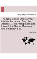 The New Sailing Directory for the Mediterranean Sea, the Adriatic, ... the Archipelago and Levant, the Sea of Marmora and the Black Sea.: (English)