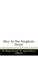 How to Use Sorghum Grain
