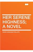 Her Serene Highness; A Novel