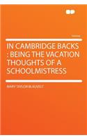 In Cambridge Backs: Being the Vacation Thoughts of a Schoolmistress(English)