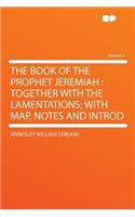 The Book of the Prophet Jeremiah: Together with the Lamentations; With Map, Notes and Introd Volume 3: Together with the Lamentations; With Map, Notes and Introd Volume 3