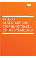 Tales of Adventure and Stories of Travel of Fifty Years Ago: (English)