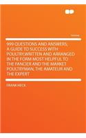 999 Questions and Answers; A Guide to Success with Poultry, Written and Arranged in the Form Most Helpful to the Fancier and the Market Poultryman, the Amateur and the Expert
