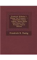 Friedrich Wilhelm I., Konig Von Preussen ...: Geschichte Seines Lebens, Seines Hofes Und Seiner Zeit