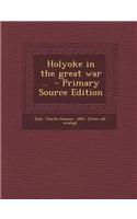 Holyoke in the Great War .. - Primary Source Edition
