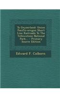 To Geyserland: Union Pacific-Oregon Short Line Railroads to the Yellowstone National Park... - Primary Source Edition