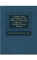 English Local Government: The Story of the King's Highway - Primary Source Edition