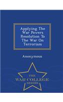 Applying the War Powers Resolution to the War on Terrorism - War College Series