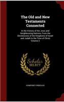 The Old and New Testaments Connected: In the History of the Jews and Neighbouring Nations, From the Declensions of the Kingdoms of Israel and Judah to the Time of Christ Volume 2
