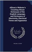 Allison's Webster's Counting-House Dictionary of the English Language, and Dictionary of Electricity, Electrical Terms and Apparatus