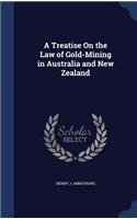 A Treatise On the Law of Gold-Mining in Australia and New Zealand