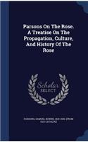 Parsons On The Rose. A Treatise On The Propagation, Culture, And History Of The Rose