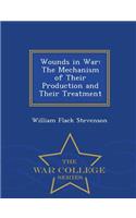 Wounds in War: The Mechanism of Their Production and Their Treatment - War College Series