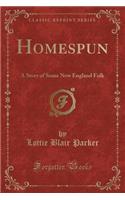 Homespun: A Story of Some New England Folk (Classic Reprint)