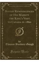 Boyish Reminiscences of His Majesty the King's Visit to Canada in 1860 (Classic Reprint)