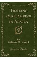 Trailing and Camping in Alaska (Classic Reprint)