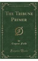 The Tribune Primer (Classic Reprint)