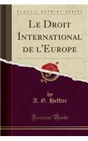 Le Droit International de l'Europe (Classic Reprint)