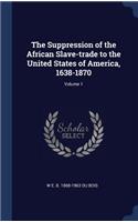 The Suppression of the African Slave-Trade to the United States of America, 1638-1870; Volume 1