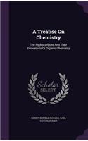 Treatise On Chemistry: The Hydrocarbons And Their Derivatives Or Organic Chemistry