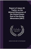 Report of James W. Taylor, on the Mineral Resources of the United States East of the Rocky Mountains [1867]