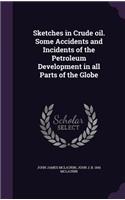 Sketches in Crude Oil. Some Accidents and Incidents of the Petroleum Development in All Parts of the Globe