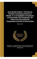 Insecticide Studies. I. Pyrethrum Powders Containing Poisonous Metals; II. A Compilation of Analyses of Insecticides and Fungicides; III. State Laws Governing the Composition and Sale of Insecticides; Volume no.76