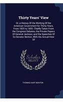 Thirty Years' View: Or, a History Of the Working Of the American Government for Thirty Years, From 1820 to 1850. Chiefly Taken From the Congress Debates, the Private Pa