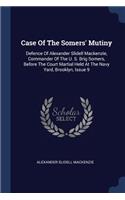Case Of The Somers' Mutiny: Defence Of Alexander Slidell Mackenzie, Commander Of The U. S. Brig Somers, Before The Court Martial Held At The Navy Yard, Brooklyn, Issue 9