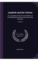 Lambeth and the Vatican: Or, Anecdotes of the Church of Rome, of the Reformed Churches, and of Sects and Sectaries; Volume 2