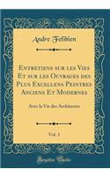 Entretiens Sur Les Vies Et Sur Les Ouvrages Des Plus Excellens Peintres Anciens Et Modernes, Vol. 3: Avec La Vie Des Architectes (Classic Reprint)
