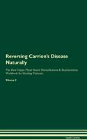 Reversing Carrion's Disease Naturally the Raw Vegan Plant-Based Detoxification & Regeneration Workbook for Healing Patients. Volume 2